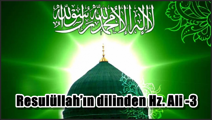 Resulüllah’ın dilinden Hz. Ali -3-