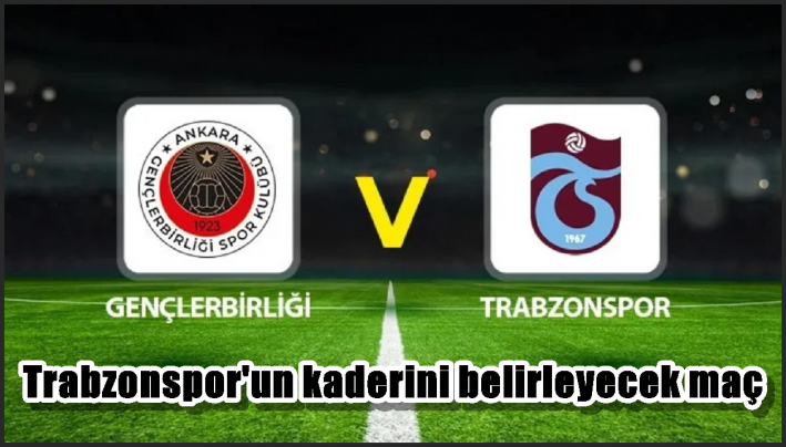 Trabzonspor’un kaderini belirleyecek maç