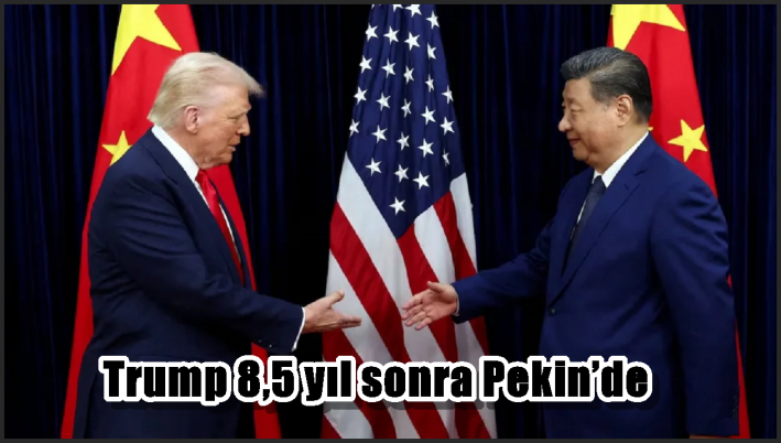 Trump 8,5 yıl sonra Pekin’de
