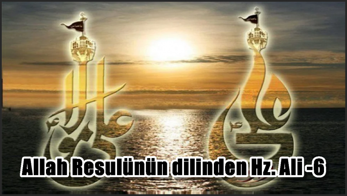 Allah Resulünün dilinden Hz. Ali -6-