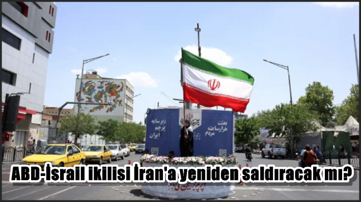 ABD-İsrail ikilisi İran’a yeniden saldıracak mı?
