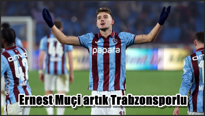 Ernest Muçi artık Trabzonsporlu