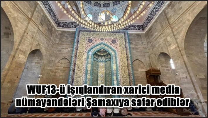 WUF13-ü işıqlandıran xarici media nümayəndələri Şamaxıya səfər ediblər