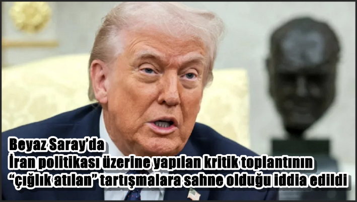 Beyaz Saray’da İran politikası üzerine yapılan kritik toplantının “çığlık atılan” tartışmalara sahne olduğu iddia edildi
