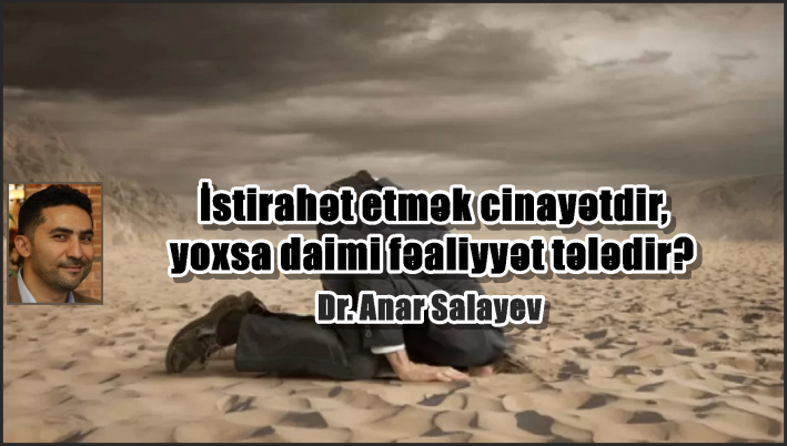 İstirahət etmək cinayətdir, yoxsa daimi fəaliyyət tələdir?