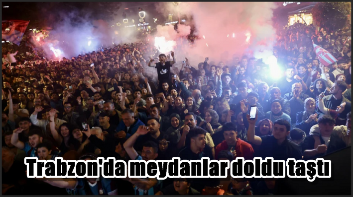 Trabzon’da meydanlar doldu taştı.....