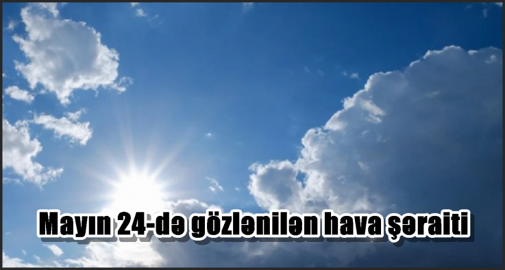 Mayın 24-də gözlənilən hava şəraiti