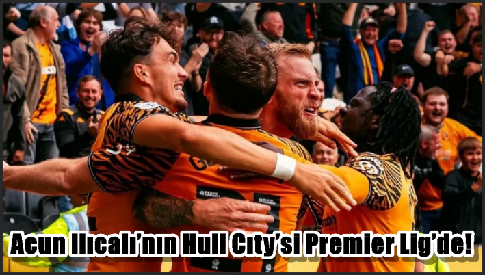 Acun Ilıcalı’nın Hull Cıty’si Premier Lig’de!