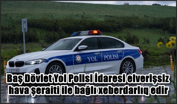 Baş Dövlət Yol Polisi İdarəsi əlverişsiz hava şəraiti ilə bağlı xəbərdarlıq edir