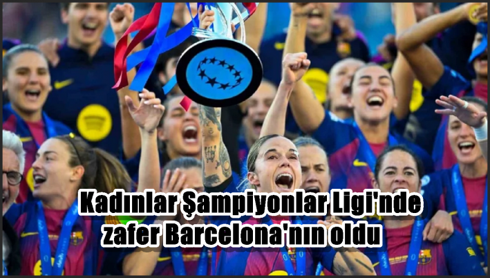 Kadınlar Şampiyonlar Ligi’nde zafer Barcelona’nın oldu