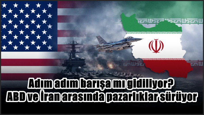 Adım adım barışa mı gidiliyor? ABD ve İran arasında pazarlıklar sürüyor