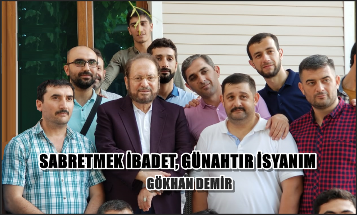 SABRETMEK İBADET, GÜNAHTIR İSYANIM.....