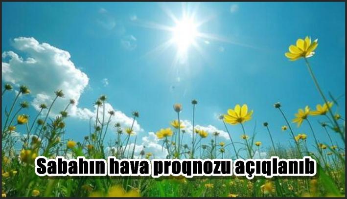 Sabahın hava proqnozu açıqlanıb...*.