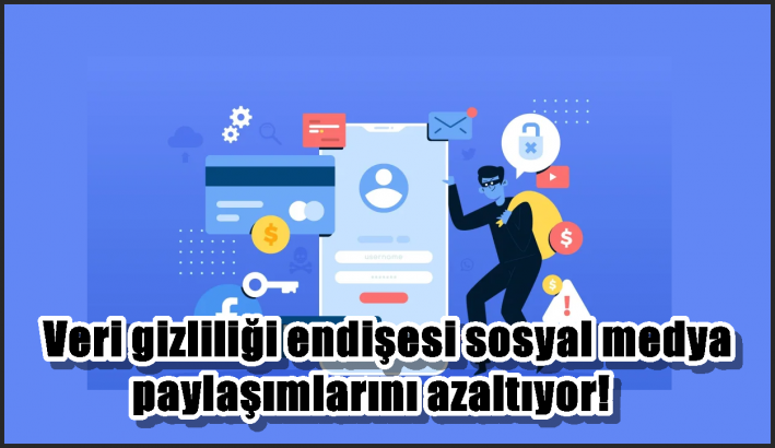 Veri gizliliği endişesi sosyal medya paylaşımlarını azaltıyor!