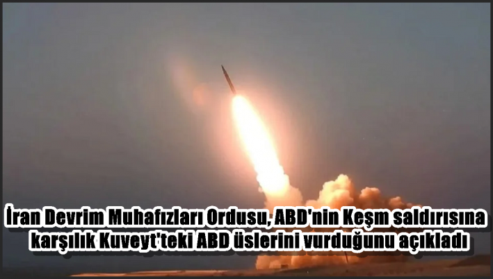 İran Devrim Muhafızları Ordusu, ABD’nin Keşm saldırısına karşılık Kuveyt’teki ABD üslerini vurduğunu açıkladı