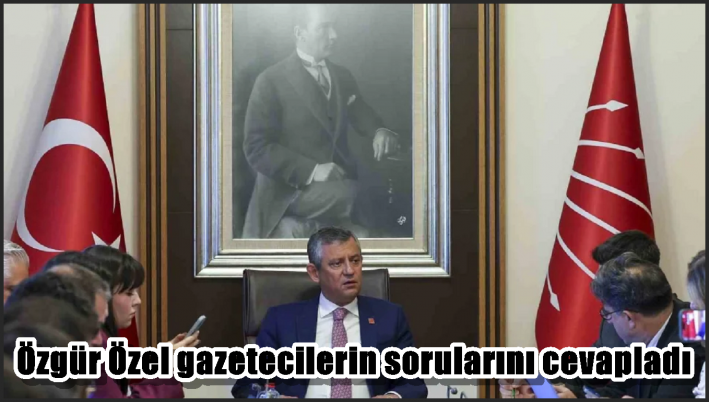 Özgür Özel gazetecilerin sorularını cevapladı