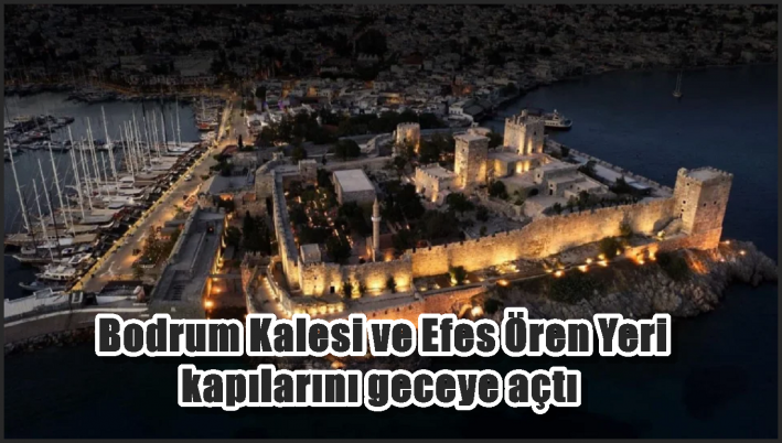 Bodrum Kalesi ve Efes Ören Yeri kapılarını geceye açtı