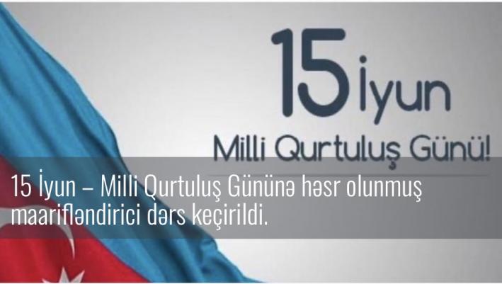 15 İyun – Milli Qurtuluş Gününə həsr olunmuş maarifləndirici dərs keçirildi.