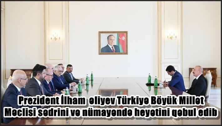 Prezident İlham Əliyev Türkiyə Böyük Millət Məclisi sədrini və nümayəndə heyətini qəbul edib