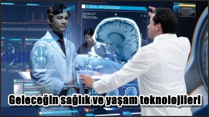 Geleceğin sağlık ve yaşam teknolojileri