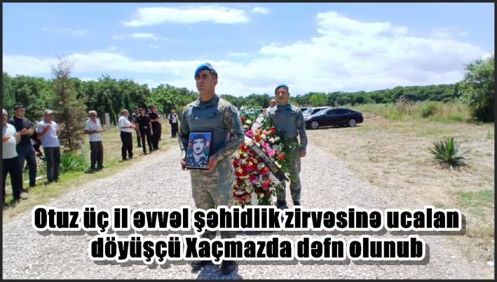 Otuz üç il əvvəl şəhidlik zirvəsinə ucalan döyüşçü Xaçmazda dəfn olunub