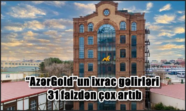 “AzerGold”un ixrac gəlirləri 31 faizdən çox artıb