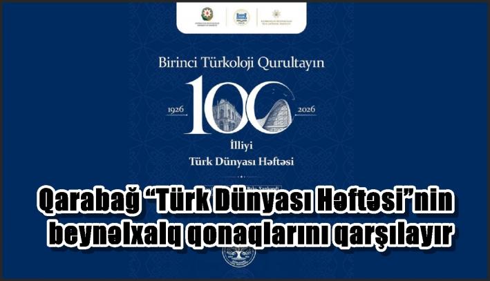 Qarabağ “Türk Dünyası Həftəsi”nin beynəlxalq qonaqlarını qarşılayır