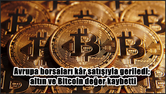 Avrupa borsaları kâr satışıyla geriledi; altın ve Bitcoin değer kaybetti