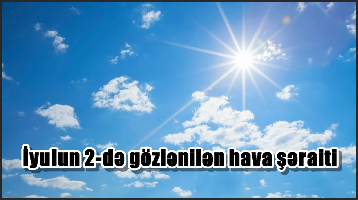 İyulun 2-də gözlənilən hava şəraiti