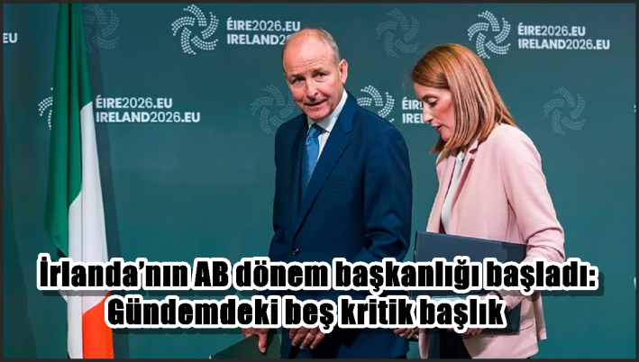 İrlanda’nın AB dönem başkanlığı başladı: Gündemdeki beş kritik başlık