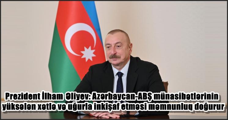 Prezident İlham Əliyev: Azərbaycan-ABŞ münasibətlərinin yüksələn xətlə və uğurla inkişaf etməsi məmnunluq doğurur
