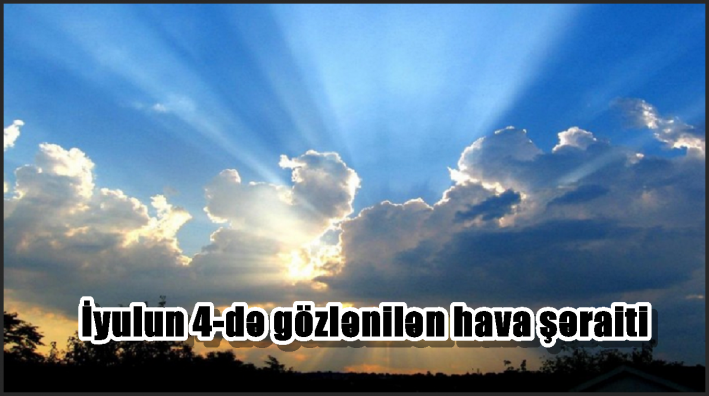 İyulun 4-də gözlənilən hava şəraiti