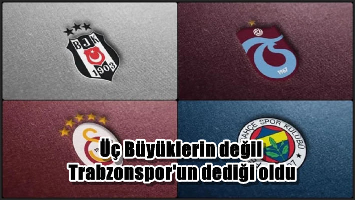 Üç Büyüklerin değil Trabzonspor’un dediği oldu