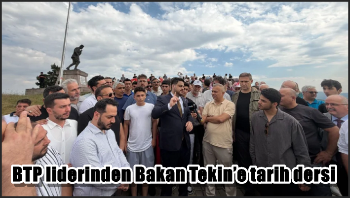 BTP liderinden Bakan Tekin’e tarih dersi