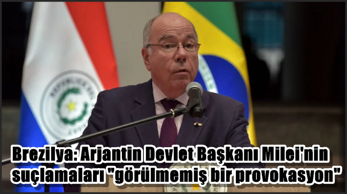 Brezilya: Arjantin Devlet Başkanı Milei’nin suçlamaları ”görülmemiş bir provokasyon”