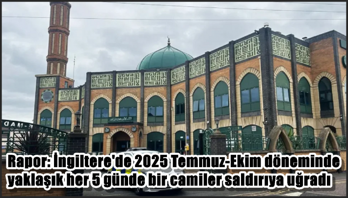 Rapor: İngiltere’de 2025 Temmuz-Ekim döneminde yaklaşık her 5 günde bir camiler saldırıya uğradı