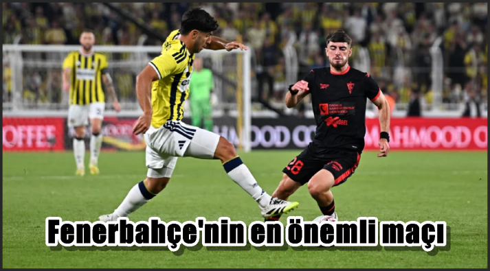 Fenerbahçe’nin en önemli maçı.....