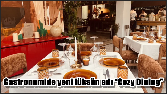 Gastronomide yeni lüksün adı “Cozy Dining”