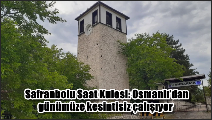 Safranbolu Saat Kulesi: Osmanlı’dan günümüze kesintisiz çalışıyor