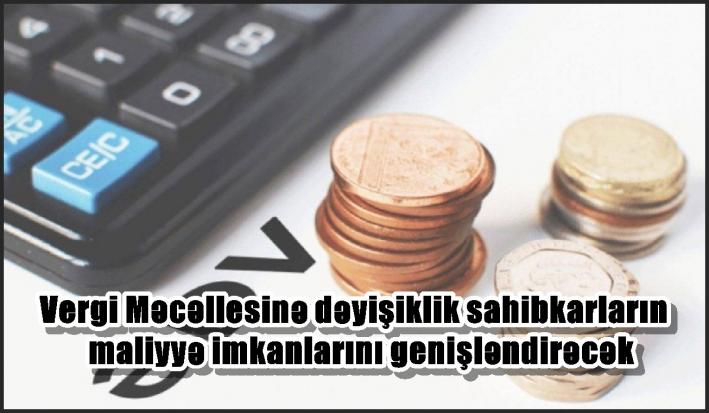 Vergi Məcəlləsinə dəyişiklik sahibkarların maliyyə imkanlarını genişləndirəcək