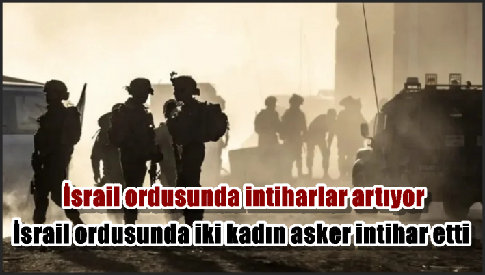 İsrail ordusunda iki kadın asker intihar etti