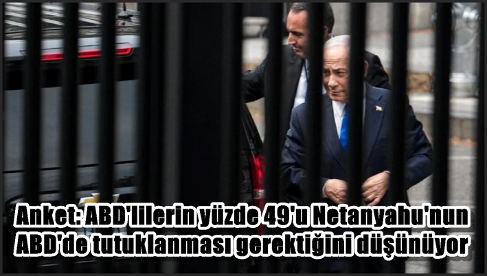 Anket: ABD’lilerin yüzde 49’u Netanyahu’nun ABD’de tutuklanması gerektiğini düşünüyor