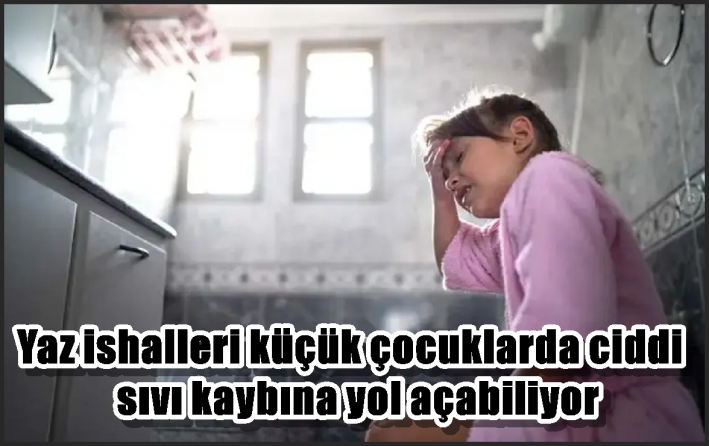 Yaz ishalleri küçük çocuklarda ciddi sıvı kaybına yol açabiliyor