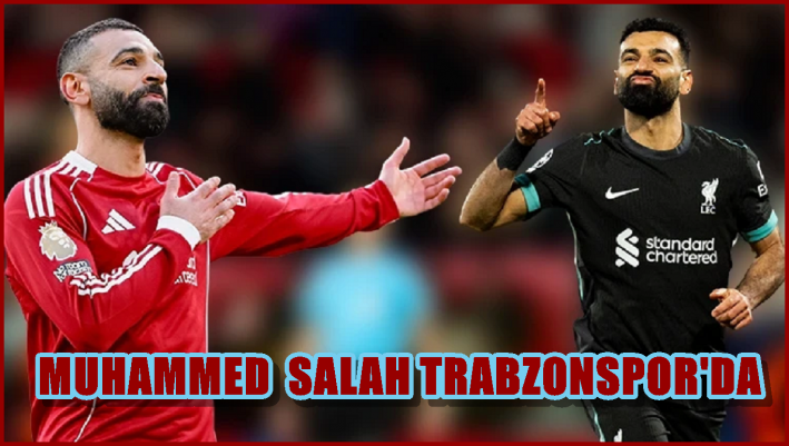 MUHAMMED  SALAH TRABZONSPOR’DA .....