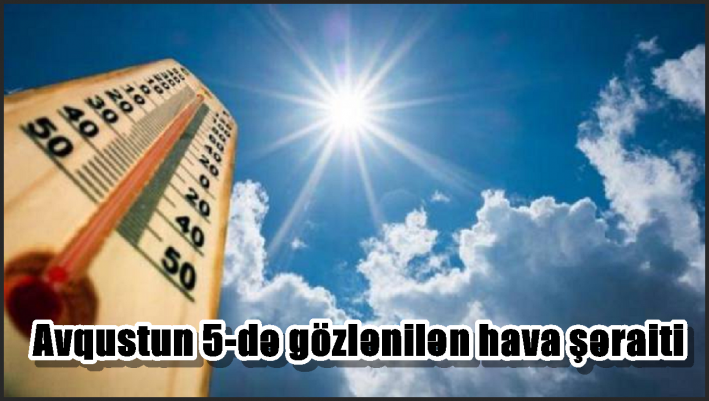 Avqustun 5-də gözlənilən hava şəraiti