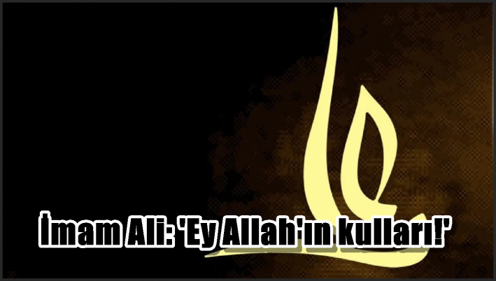 İmam Ali: ’Ey Allah’ın kulları!’