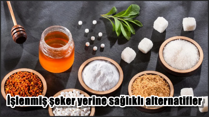 İşlenmiş şeker yerine sağlıklı alternatifler