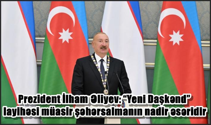 Prezident İlham Əliyev: “Yeni Daşkənd” layihəsi müasir şəhərsalmanın nadir əsəridir