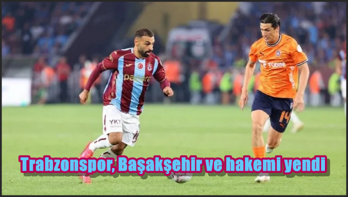Trabzonspor, Başakşehir ve hakemi yendi.....