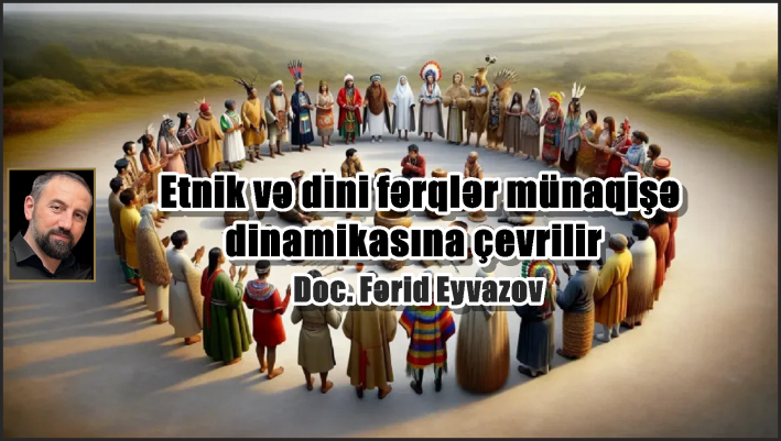 Etnik və dini fərqlər münaqişə dinamikasına çevrilir